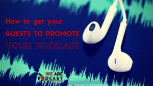 How to get your guests to promote your podcast