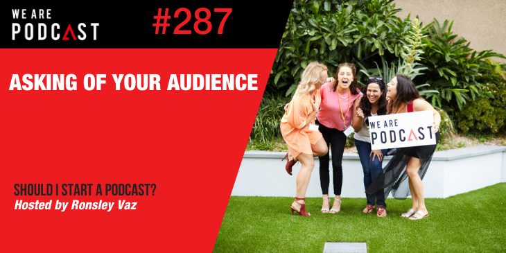 287 Asking of your audience Should I Start A Podcast