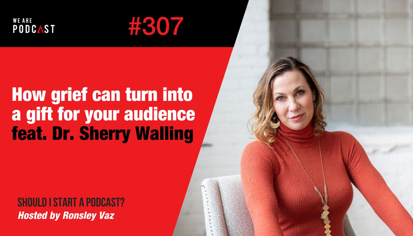 Featured image for “307. How grief can turn into a gift for your audience feat. Dr. Sherry Walling”