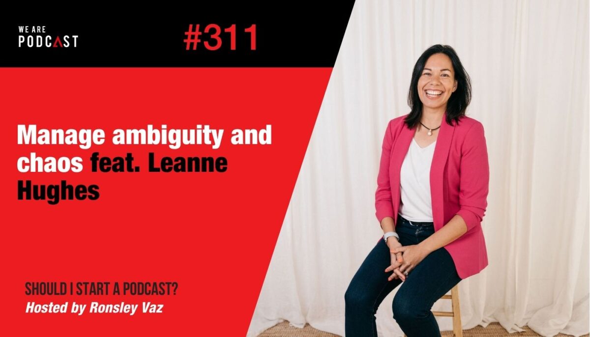 311. Manage ambiguity and chaos feat. Leanne Hughes