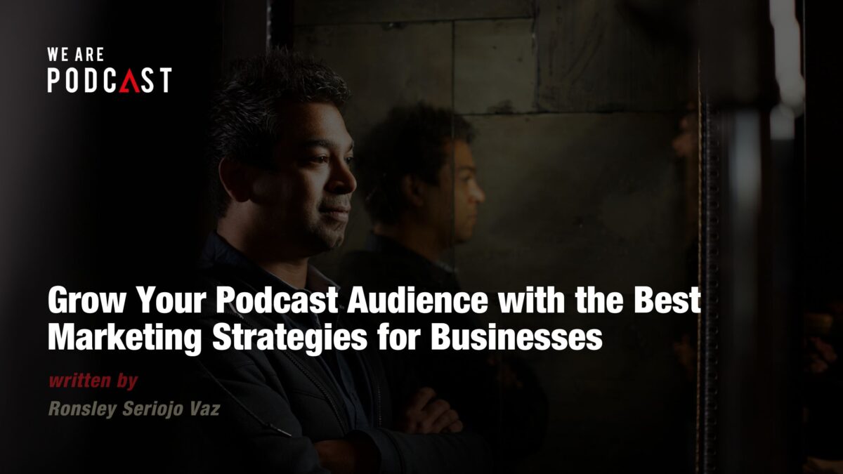 Grow Your Podcast Audience with the Best Marketing Strategies for Businesses
