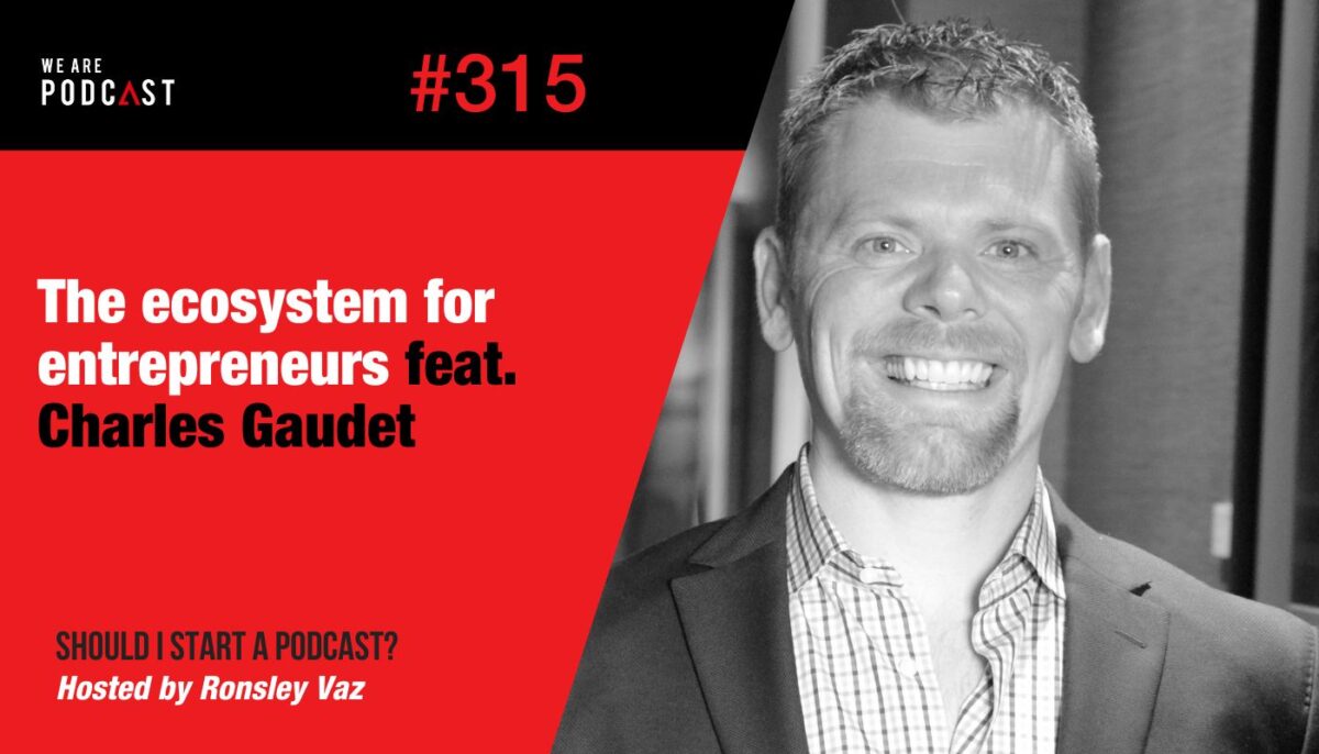 315. The ecosystem for entrepreneurs feat. Charles Gaudet