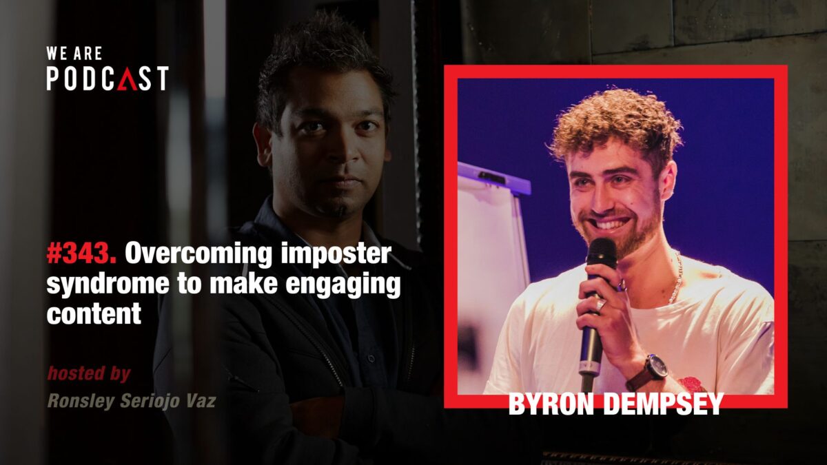 343. Overcoming imposter syndrome to make engaging content feat. Byron Dempsey