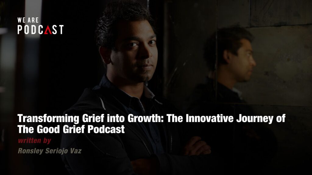 Transforming Grief into Growth: The Innovative Journey of The Good Grief Podcast